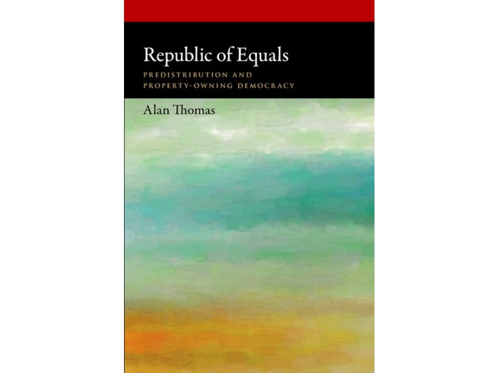 Republic of Equals: Predistribution and Property-Owning Democracy