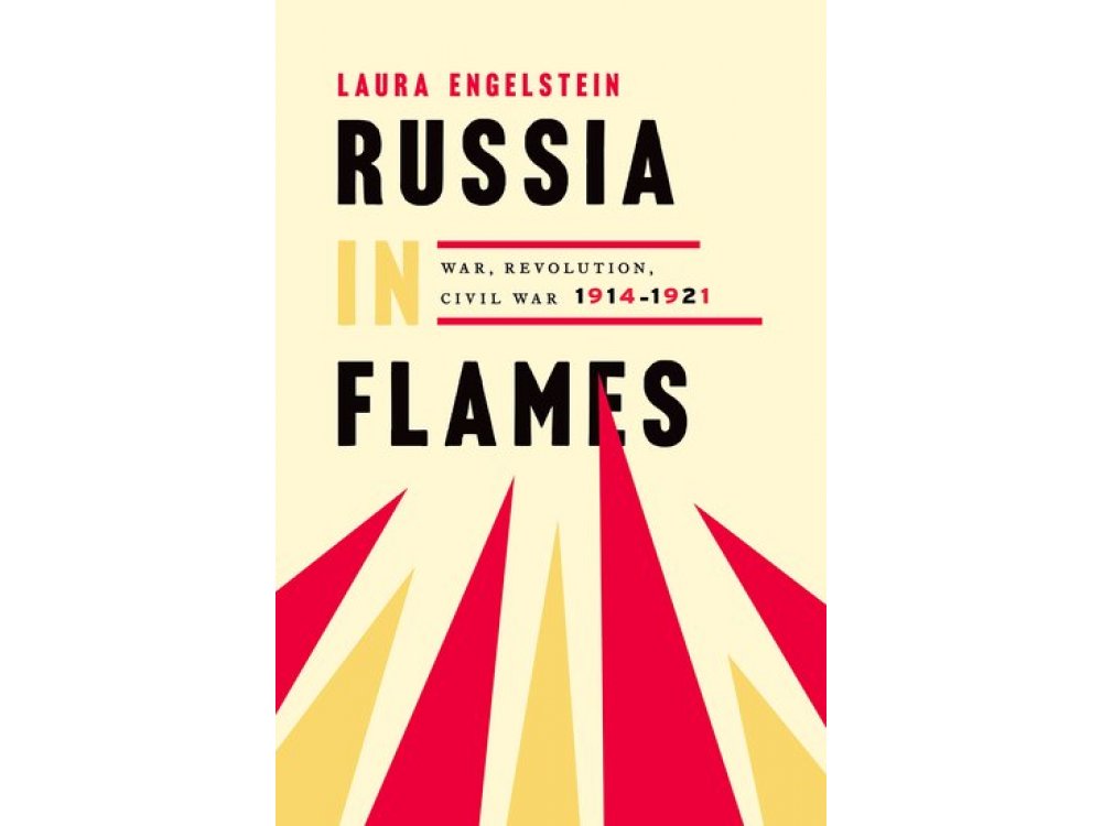 Russia in Flames: War, Revolution , Civil War 1914-1921