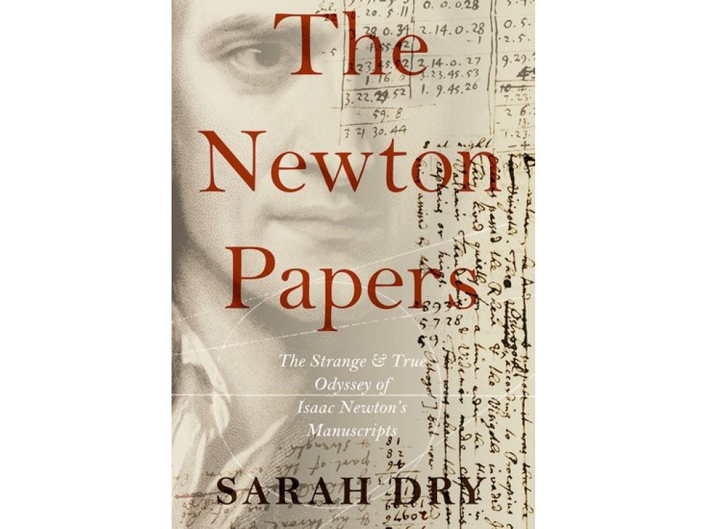 The Newton Papers : The Strange and True Odyssey of Isaac Newton's Manuscripts