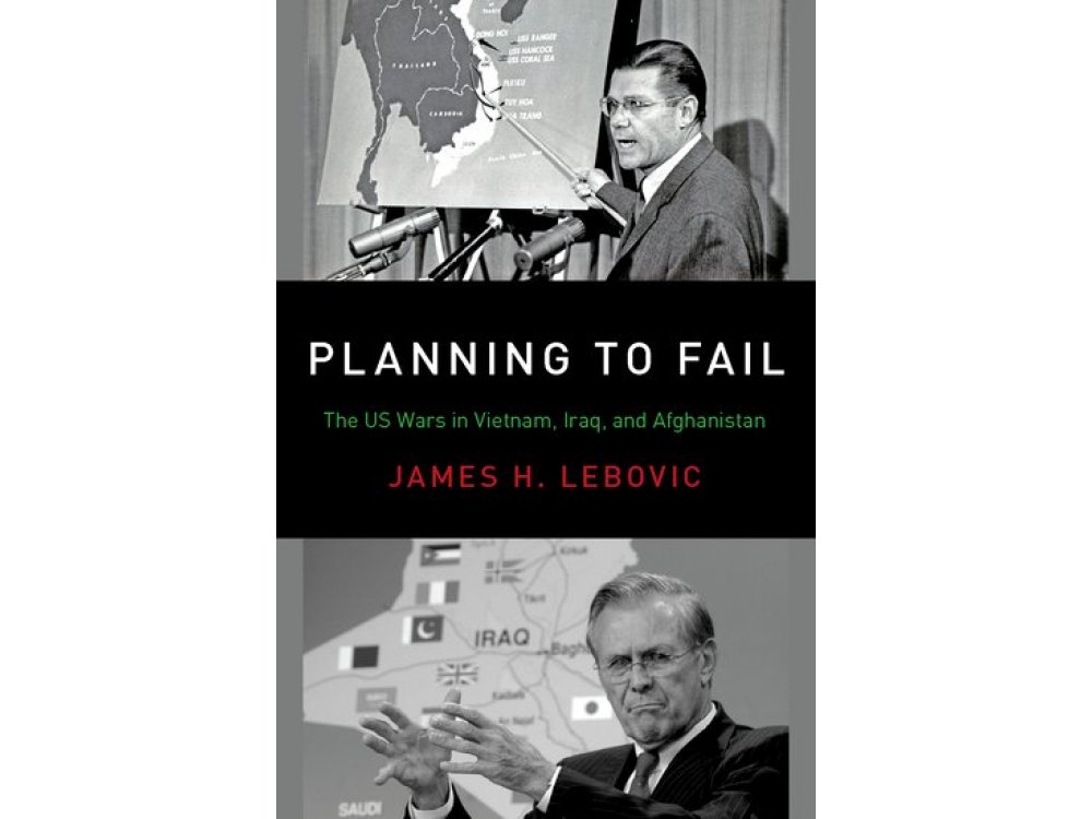 Planning to Fail: The US Wars in Vietnam, Iraq, and Afghanistan