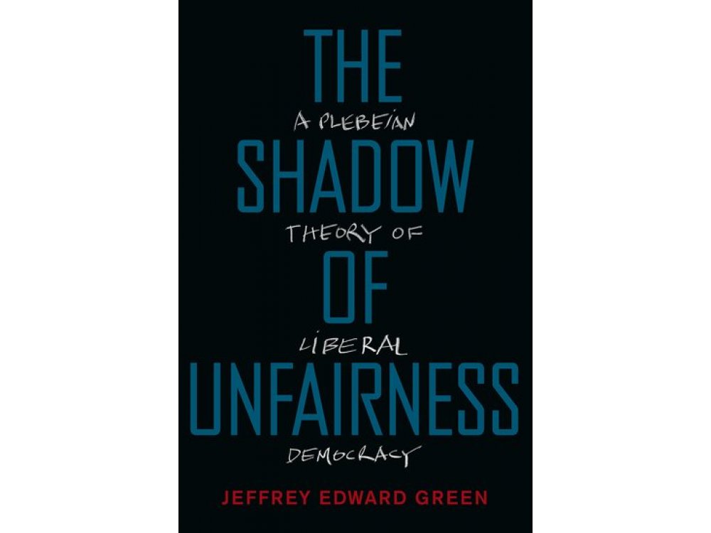 The Shadow of Unfairness: A Plebeian Theory of Liberal Democracy