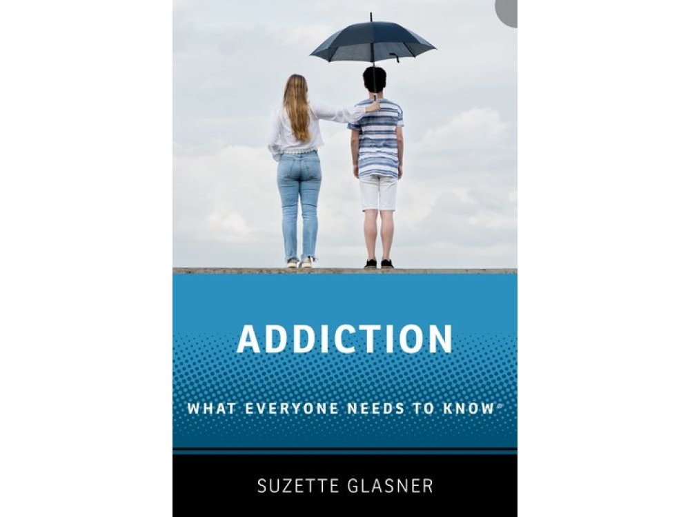 Addiction: What Everyone Needs to Know