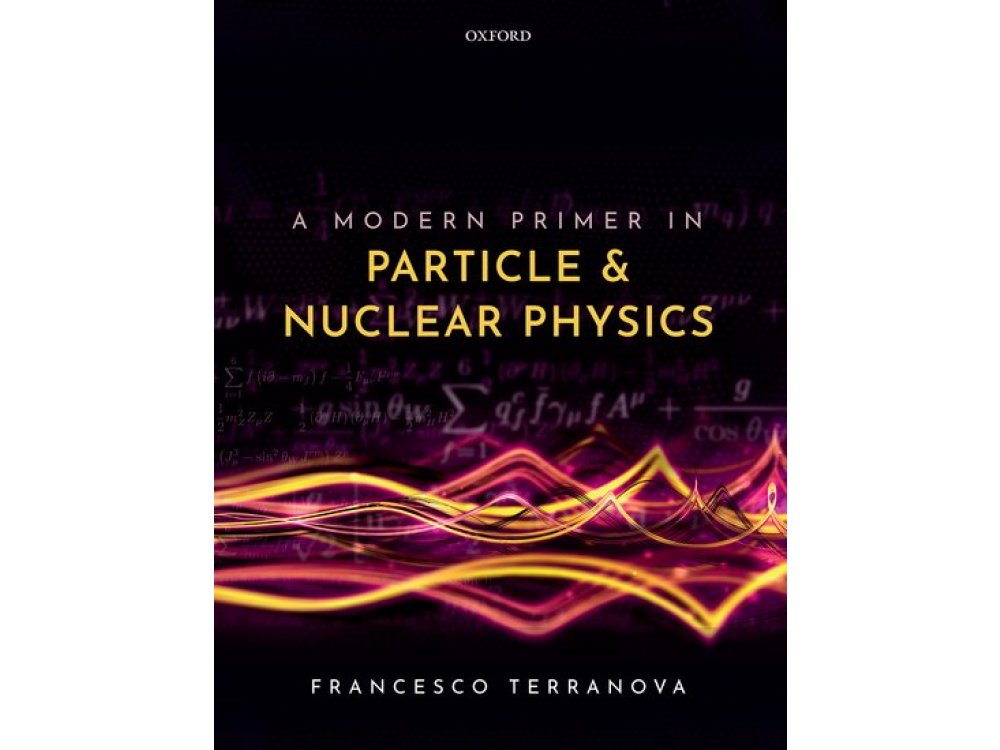 A Modern Primer in Particle and Nuclear Physics