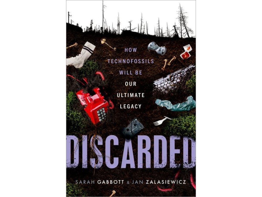 Discarded: How Technofossils Will be Our Ultimate Legacy