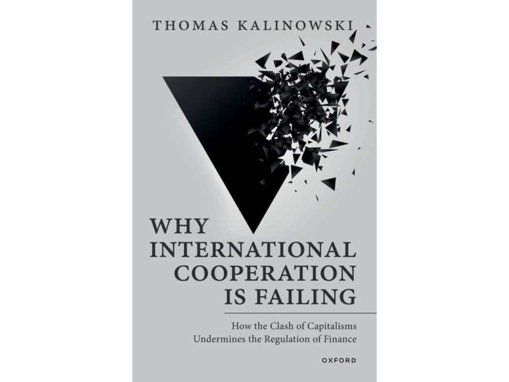 Why International Cooperation Is Failing: How the Clash of Capitalisms Undermines the Regulation of Finance