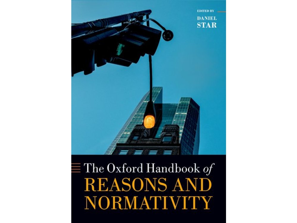 The Oxford Handbook of Reasons and Normativity