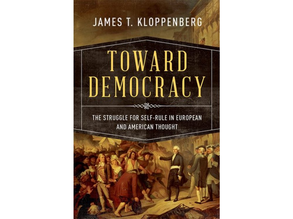 Toward Democracy: The Struggle for Self-Rule in European and American Thought