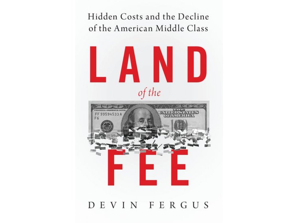 Land of the Fee: Hidden Costs and the Decline of the American Middle Class