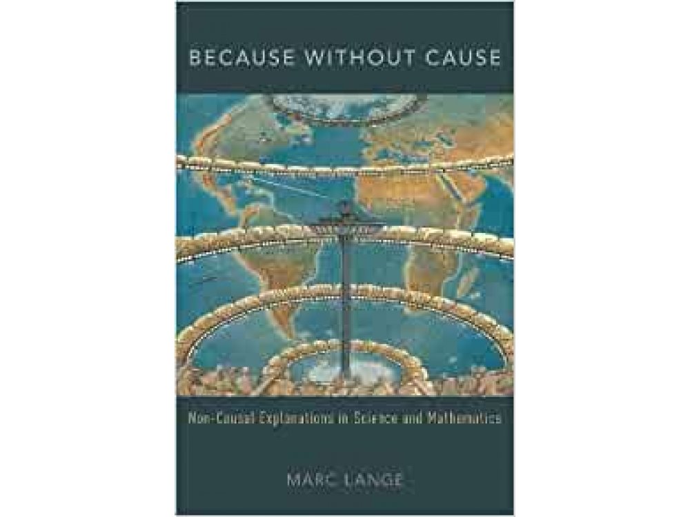 Because Without Cause: Non-causal Explanations in Science and Mathematics