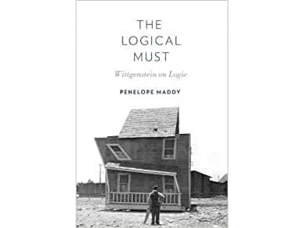 The Logical Must: Wittgenstein on Logic