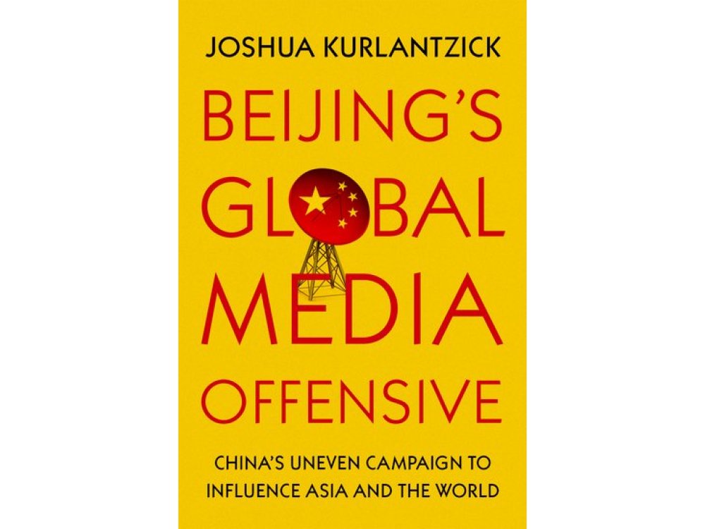 Beijing's Global Media Offensive: China's Uneven Campaign to Influence Asia and the World