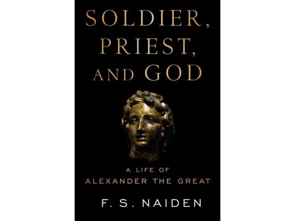 Soldier, Priest and God: A Life of Alexander the Great