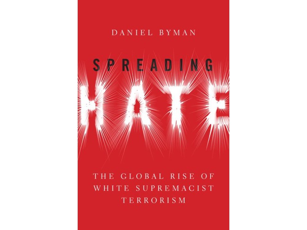 Spreading Hate: The Global Rise of White Supremacist Terrorism