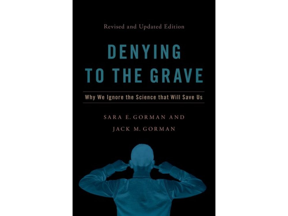 Denying to the Grave: Why We Ignore the Science That Will Save Us (Revised and Updated Edition)