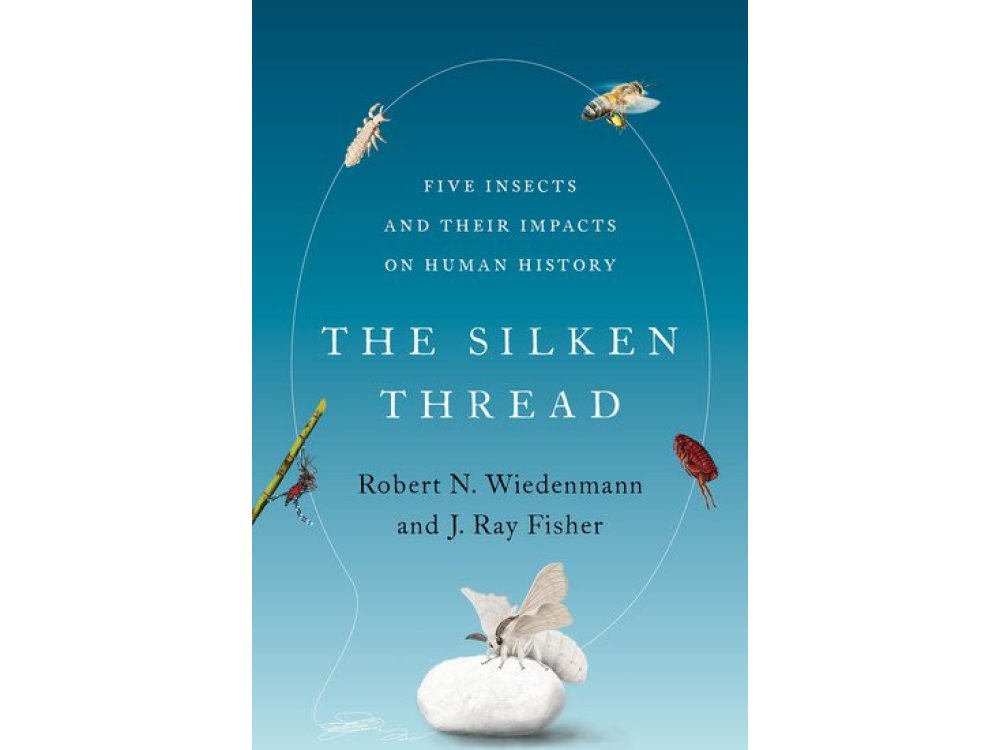 The Silken Thread: Five Insects and Their Impacts on Human History