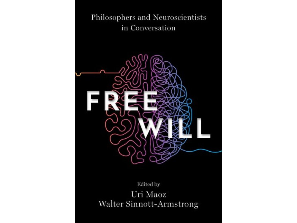 Free Will: Philosophers and Neuroscientists in Conversation