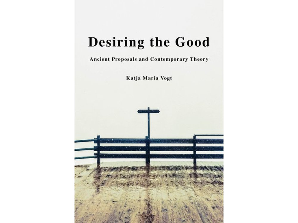 Desiring the Good: Ancient Proposals and Contemporary Theory