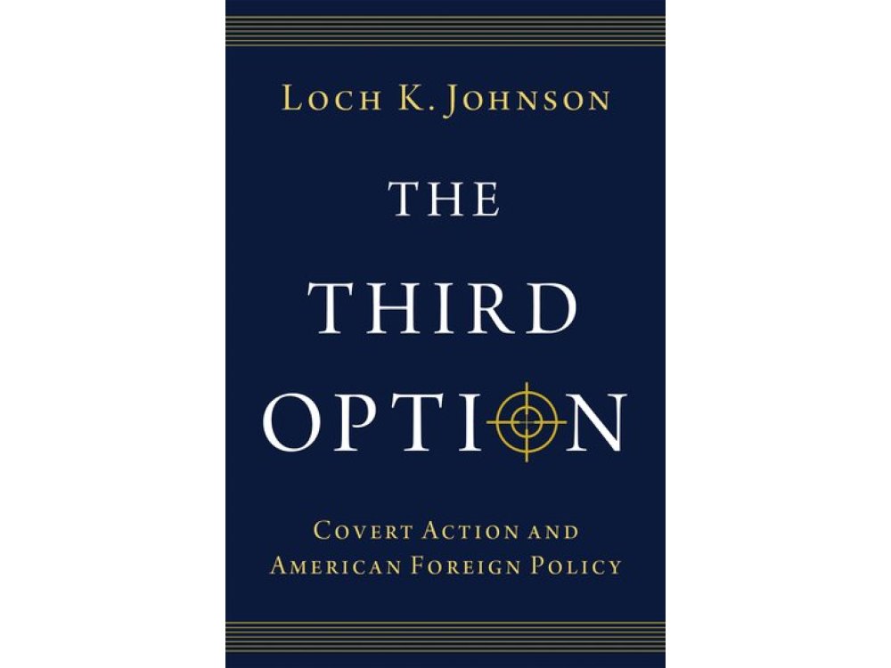 The Third Option: Covert Action and American Foreign Policy