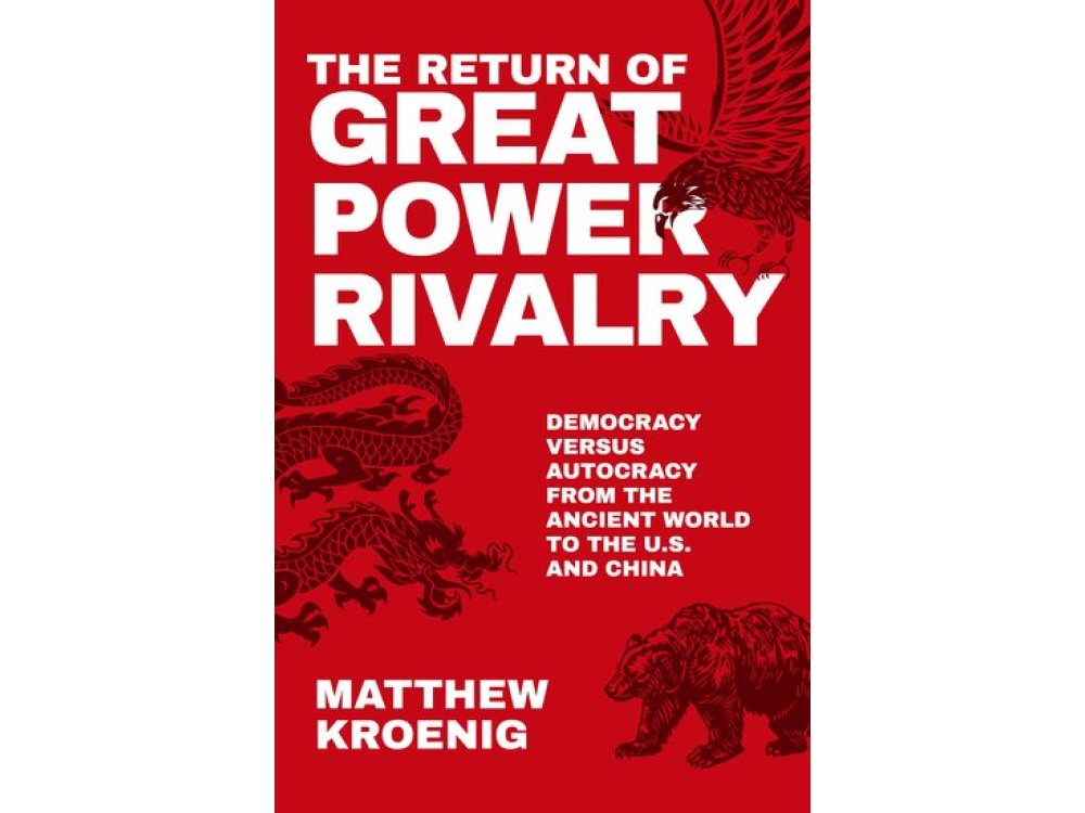 The Return of Great Power Rivalry: Democracy versus Autocracy from the Ancient World to the U.S. and China