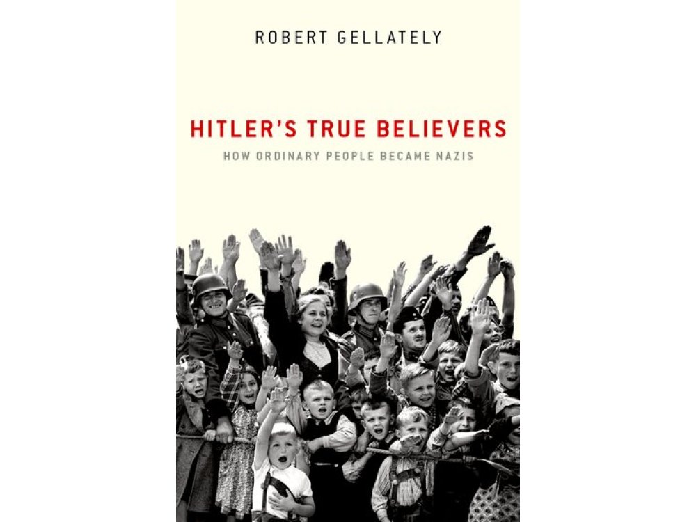 Hitler's True Believers: How Ordinary People Became Nazis