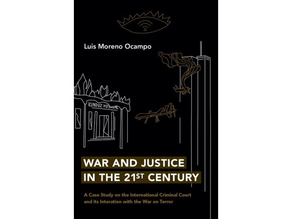 War and Justice in the 21st Century: A Case Study on the International Criminal Court and its Interaction With the War On Terror