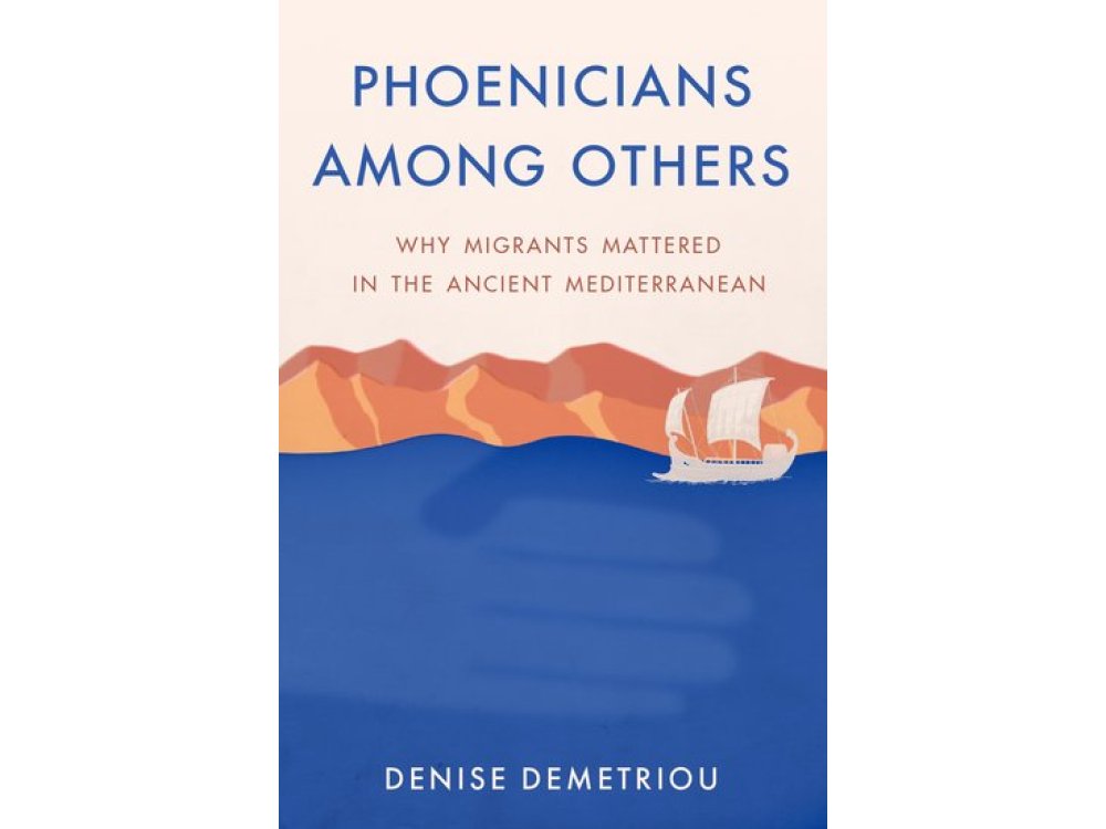Phoenicians among Others: Why Migrants Mattered in the Ancient Mediterranean