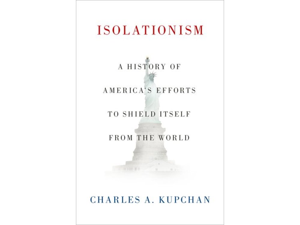 Isolationism: A History of America's Efforts to Shield Itself from the World