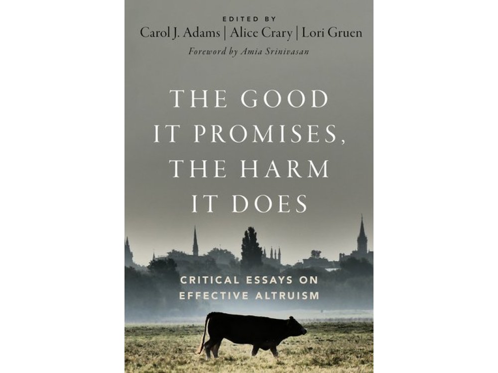 The Good It Promises, the Harm It Does: Critical Essays on Effective Altruism