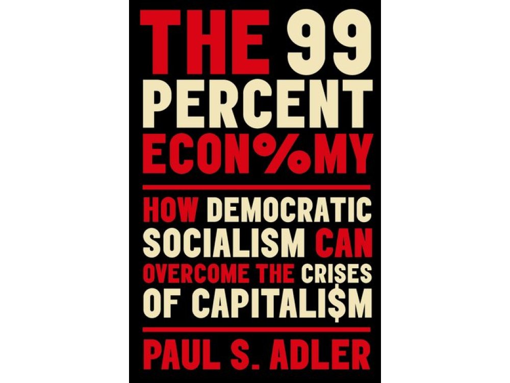 The 99 Percent Economy: How Democratic Socialism Can Overcome the Crises of Capitalism