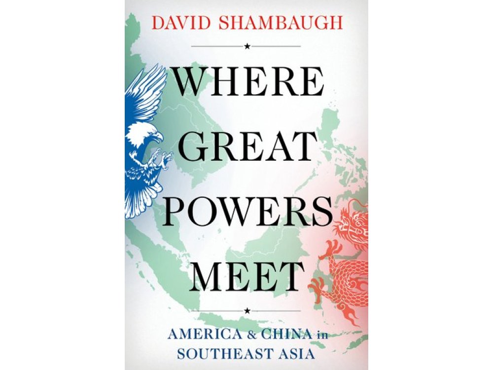 Where Great Powers Meet: America and China in Southeast Asia