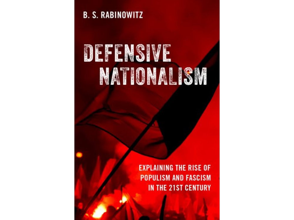 Defensive Nationalism: Explaining the Rise of Populism and Fascism in the  21st Century