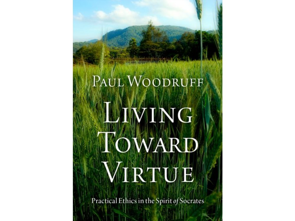 Living Toward Virtue: Practical Ethics in the Spirit of Socrates
