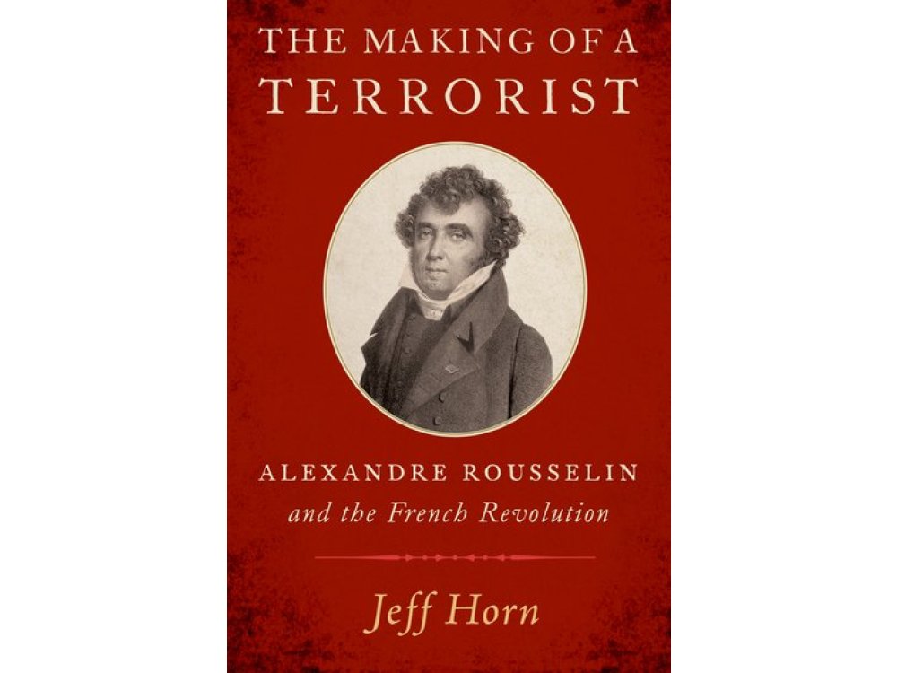 The Making of a Terrorist: Alexandre Rousselin and the French Revolution