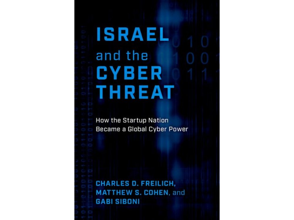 Israel and the Cyber Threat: How the Startup Nation Became a Global Cyber Power