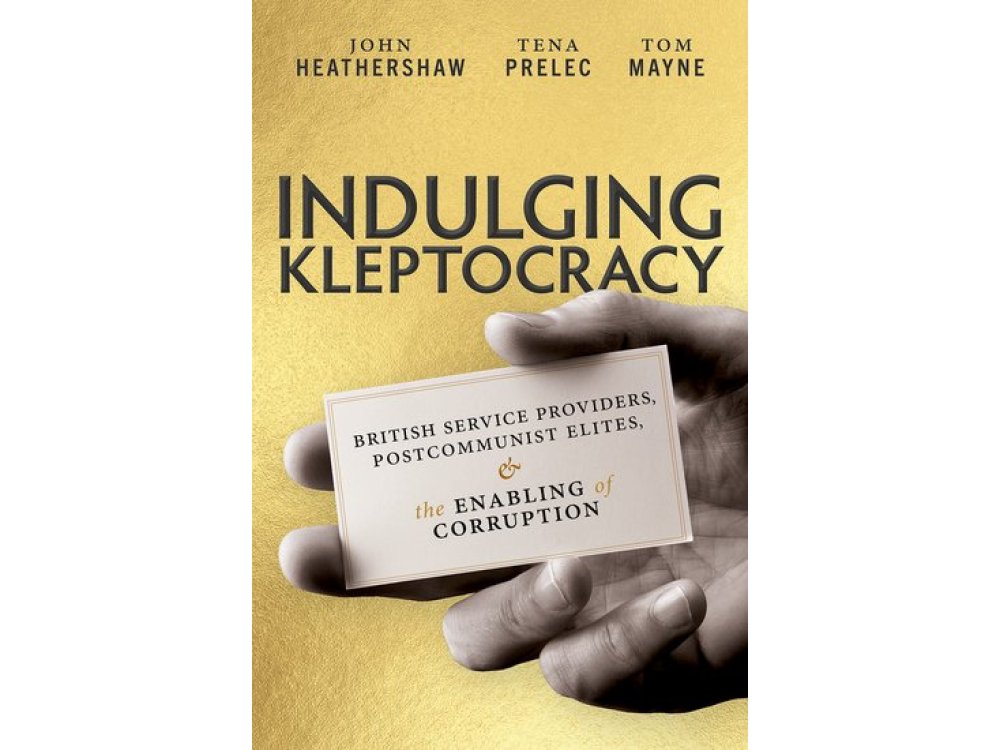 Indulging Kleptocracy: British Service Providers, Postcommunist Elites, and the Enabling of Corruption