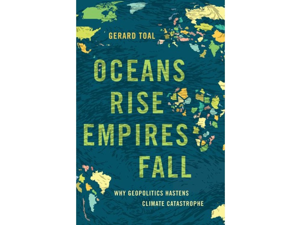 Oceans Rise Empires Fall: Why Geopolitics Hastens Climate Catastrophe
