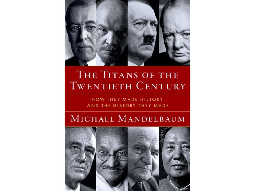 The Titans of the Twentieth Century: How They Made History and the History They Made