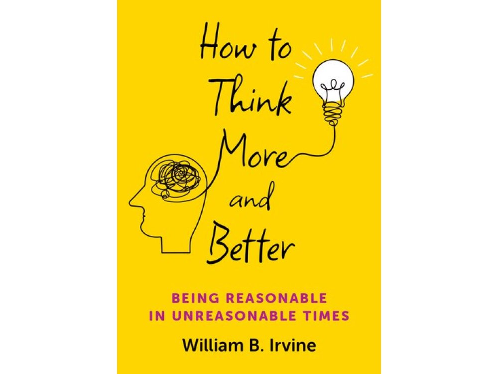 How to Think More and Better: Being Reasonable in Unreasonable Times