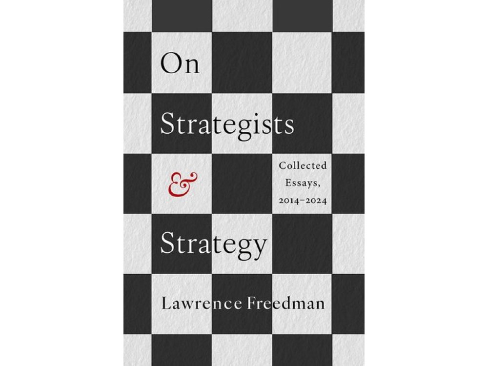 On Strategists and Strategy: Collected Essays, 2014-2024