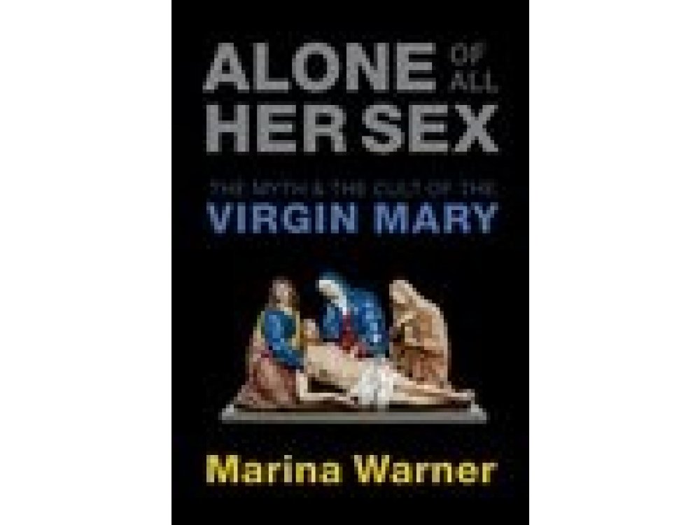 Alone of All Her Sex: The Myth and the Cult of the Virgin Mary