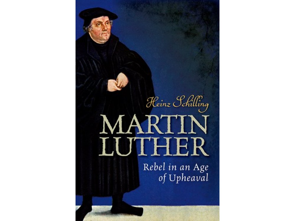 Martin Luther: Rebel in an Age of Upheaval