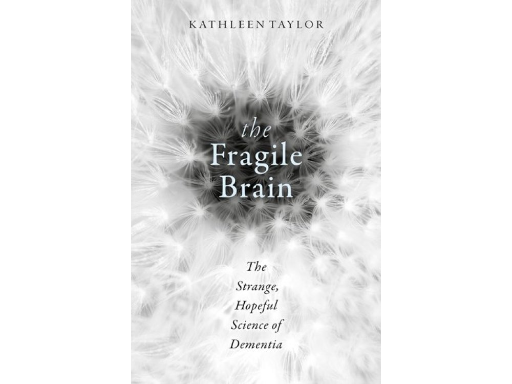 The Fragile Brain: The Strange, Hopeful Science of Dementia