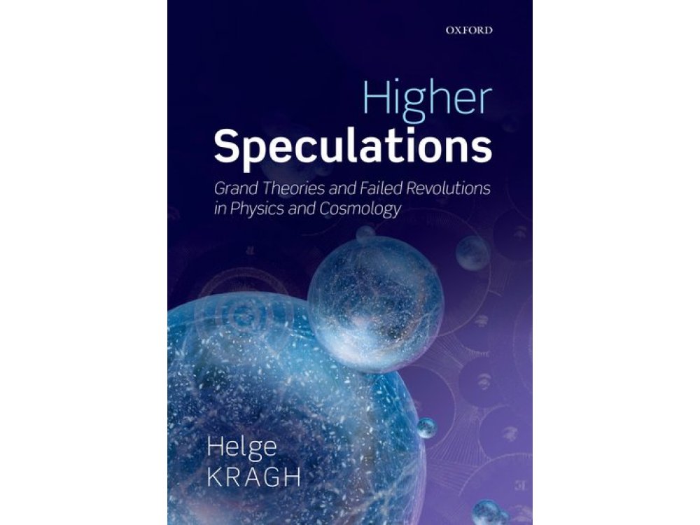 Higher Speculations : Grand Theories and Failed Revolutions in Physics and Cosmology
