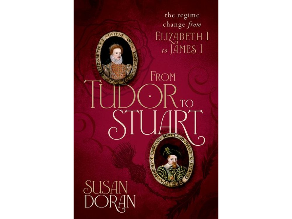 From Tudor to Stuart: The Regime Change from Elizabeth I to James I