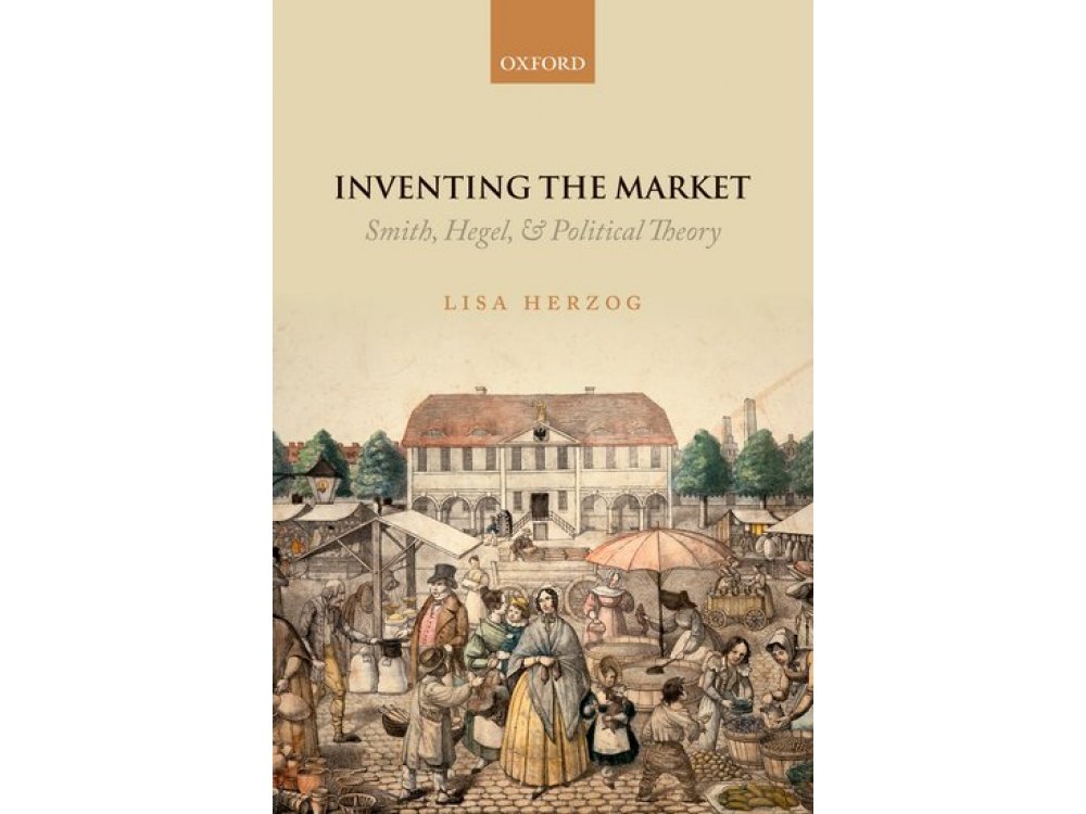 Inventing the Market: Smith, Hegel, and Political Theory