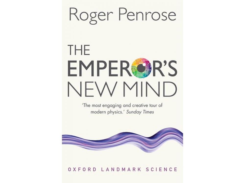 Emperor's New Mind: Concerning Computers, Minds, and the Laws of Physics