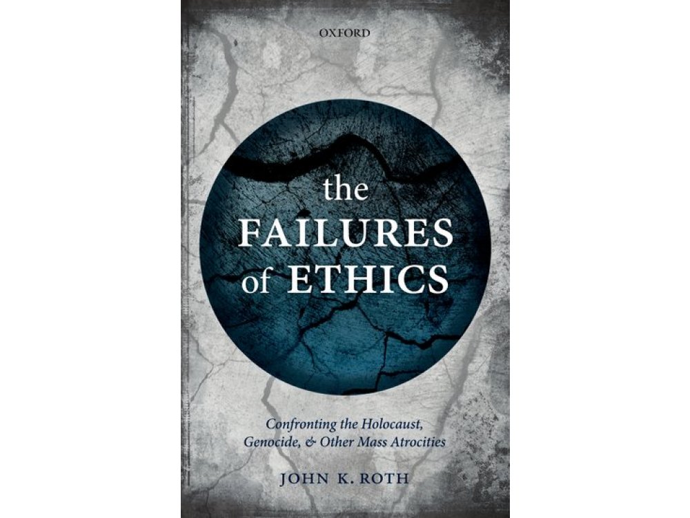 The Failures of Ethics: Confronting the Holocaust, Genocide and Other Mass Atrocities