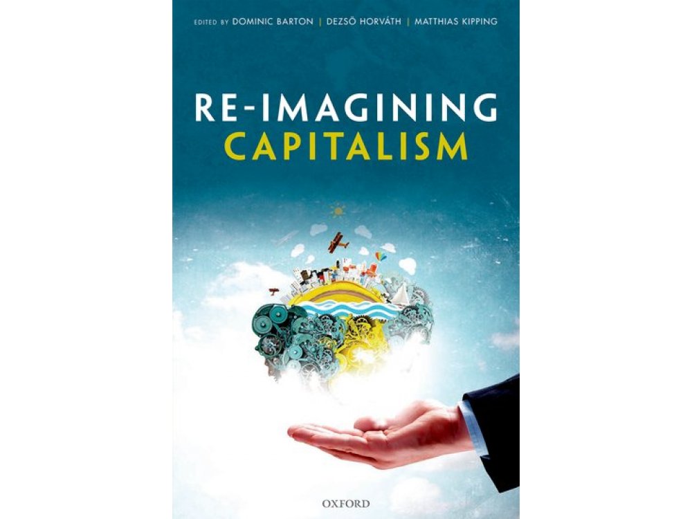 Re-Imagining Capitalism: Building a Responsible Long-Term Model