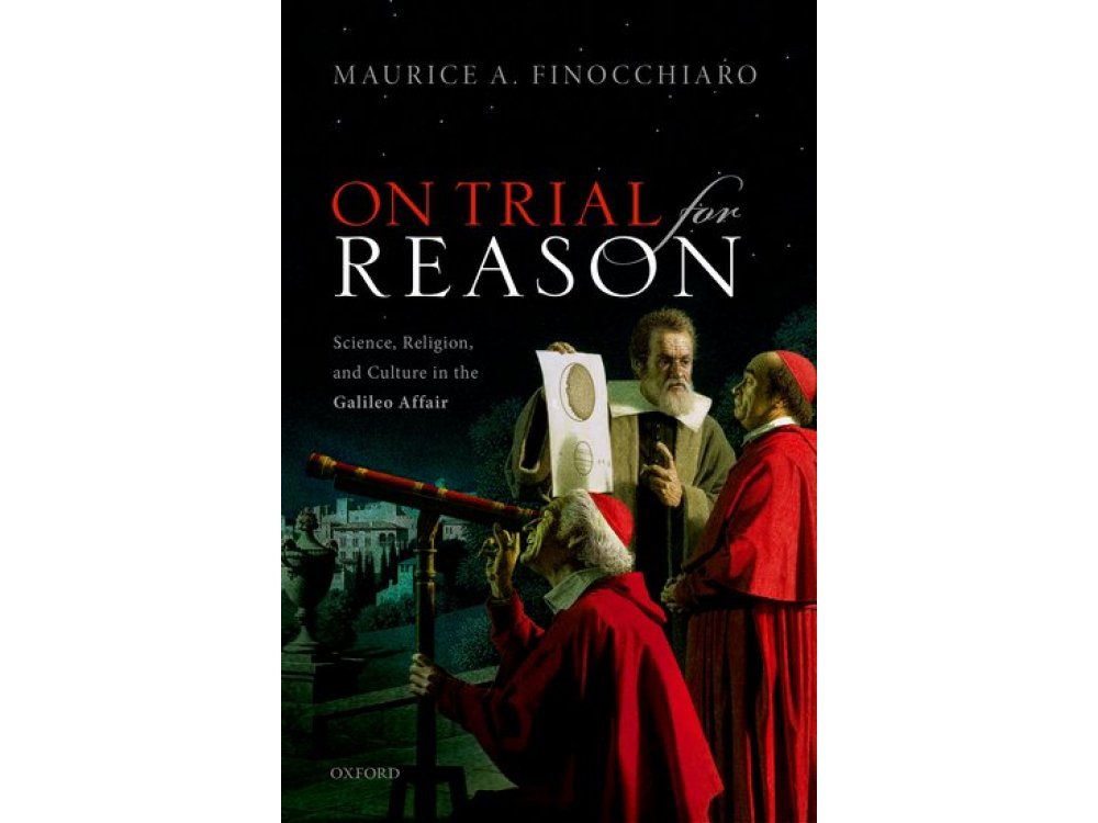 On Trial for Reason: Science, Religion, and Culture in the Galileo Affair