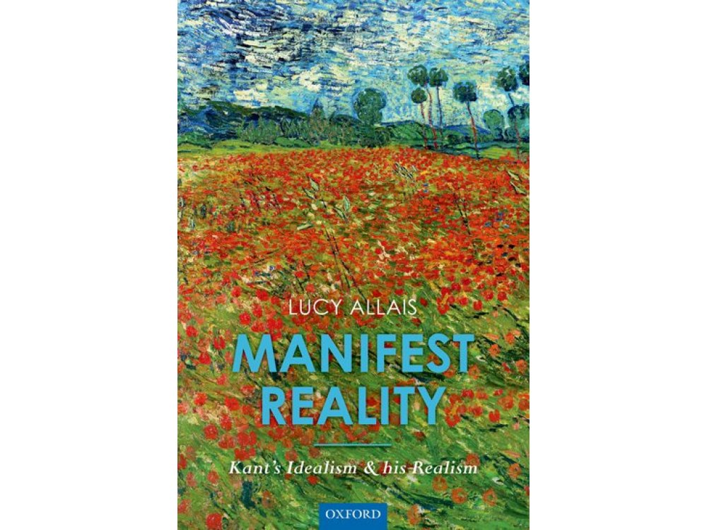 Manifest Reality: Kant's Idealism and his Realism